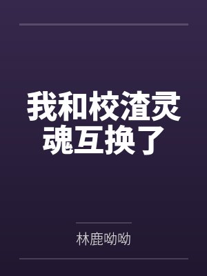 我和校渣灵魂互换了